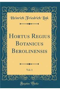 Hortus Regius Botanicus Berolinensis, Vol. 1 (Classic Reprint)