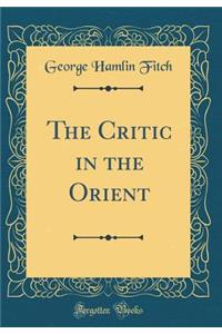 The Critic in the Orient (Classic Reprint)