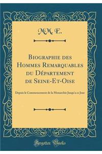 Biographie des Hommes Remarquables du Département de Seine-Et-Oise: Depuis le Commencement de la Monarchie Jusqu'a ce Jour (Classic Reprint)