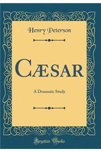 Cæsar: A Dramatic Study (Classic Reprint)