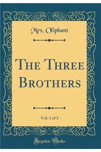 The Three Brothers, Vol. 1 of 3 (Classic Reprint)