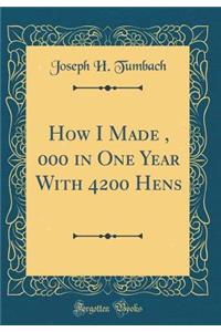 How I Made $10, 000 in One Year with 4200 Hens (Classic Reprint)