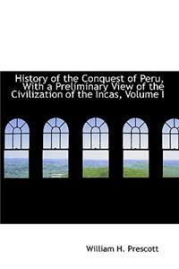 History of the Conquest of Peru, with a Preliminary View of the Civilization of the Incas, Volume I