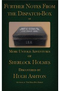 Further Notes from the Dispatch Box of John H Watson MD: More Untold Adventures of Sherlock Holmes