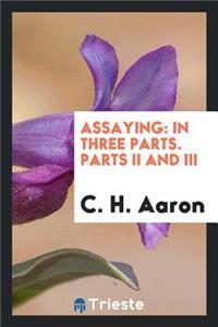 Assaying: In Three Parts. Part II and III