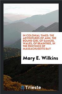 IN COLONIAL TIMES: THE ADVENTURES OF ANN
