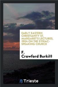 Early Eastern Christianity St. Margaret's Lectures, 1904 on the Syriac-Speaking Church