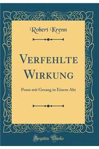 Verfehlte Wirkung: Posse Mit Gesang in Einem Akt (Classic Reprint)