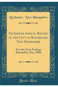 Fifteenth Annual Report of the City of Rochester, New Hampshire: For the Year Ending December 31st, 1906 (Classic Reprint)