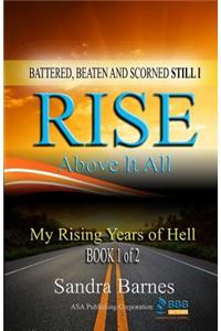 Battered, Beaten and Scorned Still I Rise Above It All