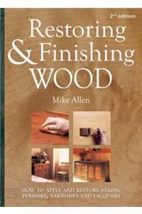 Restoring and Finishing Wood: How to Apply and Restore Stains, Polishes, Varnishes, and Lacquers