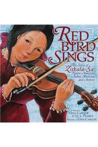 Red Bird Sings: The Story of Zitkala-Sa, Native American Author, Musician, and Activist: The Story of Zitkala-Sa, Native American Author, Musician, and Activist