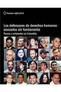 Los Defensores De Derechos Humanos Acusados Sin Fundamento