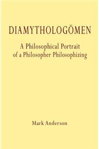 Diamythologõmen: A Philosophical Portrait of a Philosopher Philosophizing