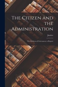 Citizen and the Administration; the Redress of Grievances; a Report