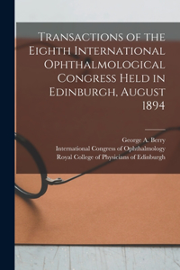 Transactions of the Eighth International Ophthalmological Congress Held in Edinburgh, August 1894