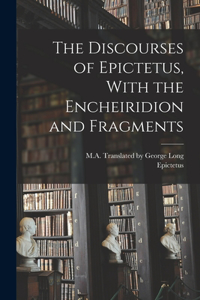 Discourses of Epictetus, With the Encheiridion and Fragments