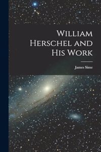 William Herschel and His Work