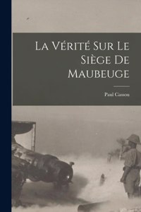 Vérité Sur Le Siège De Maubeuge