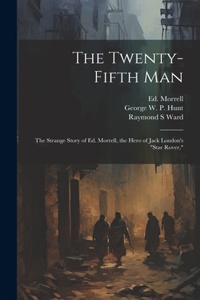 The Twenty-fifth Man; the Strange Story of Ed. Morrell, the Hero of Jack London's 