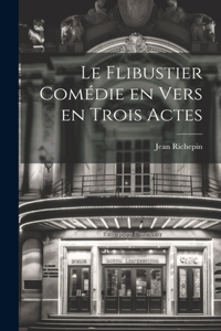 Flibustier Comédie en Vers en trois Actes
