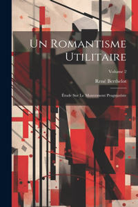 romantisme utilitaire; étude sur le mouvement pragmatiste; Volume 2