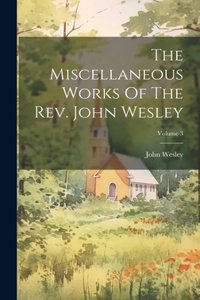 Miscellaneous Works Of The Rev. John Wesley; Volume 3