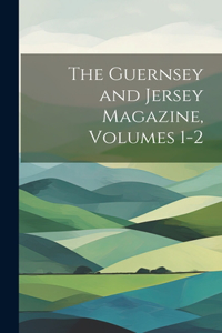 Guernsey and Jersey Magazine, Volumes 1-2