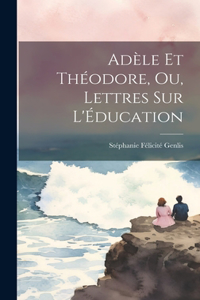 Adèle et Théodore, ou, Lettres sur l'Éducation