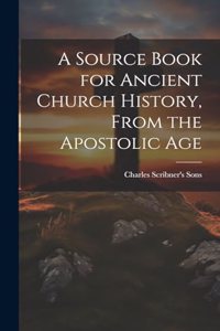 Source Book for Ancient Church History, From the Apostolic Age