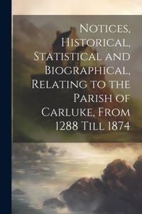Notices, Historical, Statistical and Biographical, Relating to the Parish of Carluke, From 1288 Till 1874