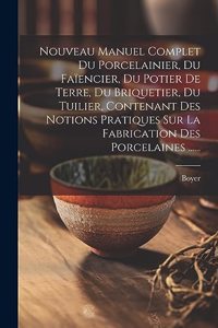 Nouveau Manuel Complet Du Porcelainier, Du Faïencier, Du Potier De Terre, Du Briquetier, Du Tuilier, Contenant Des Notions Pratiques Sur La Fabrication Des Porcelaines ......