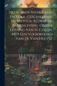 Neerlands Indië, land en volk, geschiedenis en bestuur, bedrijf en samenleving. Onder leiding van H. Colijn. Met een Voorwoord van J.B. Van Heutsz; Volume 1