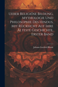 Ueber religiöse Bildung, Mythologie und Philosophie des Hindus, mit Rücksicht auf ihre älteste Geschichte, Erster Band