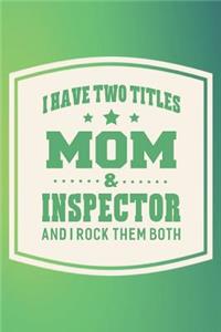 I Have Two Titles Mom & Inspector And I Rock Them Both