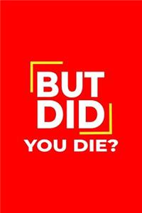 But Did You Die