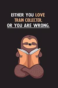 Either You Love Train Collecter, Or You Are Wrong.