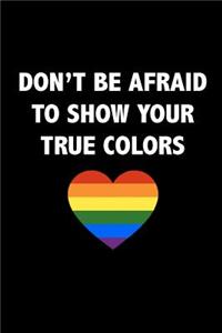 Don't Be Afraid To Show Your True Colors
