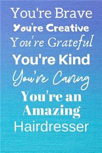 You're Brave You're Creative You're Grateful You're Kind You're Caring You're An Amazing Hairdresser