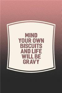 Mind Your Own Biscuits And Life Will Be Gravy