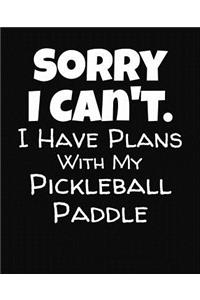 Sorry I Can't I Have Plans With My Pickleball Paddle