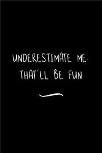 Underestimate Me. That'll be Fun