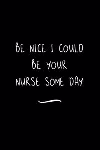 Be Nice I Could Be Your Nurse Some Day