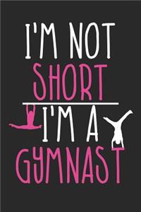 Gymnastics Notebook - I'm Not Short I'm A Gymnast Funny Sports Gymnastics - Gymnastics Journal