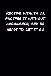 Receive Wealth Or Prosperity Without Arrogance and Be Ready To Let It Go