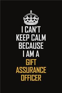 I Can't Keep Calm Because I Am A Gift Assurance Officer