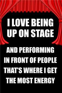 I Love Being Up on Stage and Performing in Front of People That's Where I Get the Most Energy