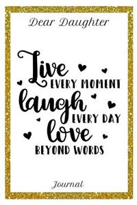 Dear Daughter Journal Live Every Moment Laugh Every Day and Love Beyond Words
