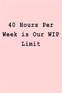 40 Hours Per Week is Our WIP Limit