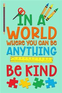 In A World Where You Can Be Anything Be Kind